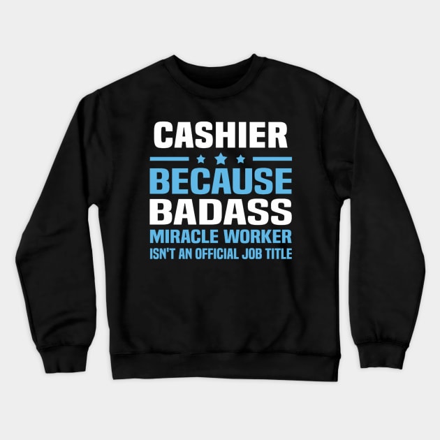 Cashier Because Badass Miracle Worker Crewneck Sweatshirt by FogHaland86